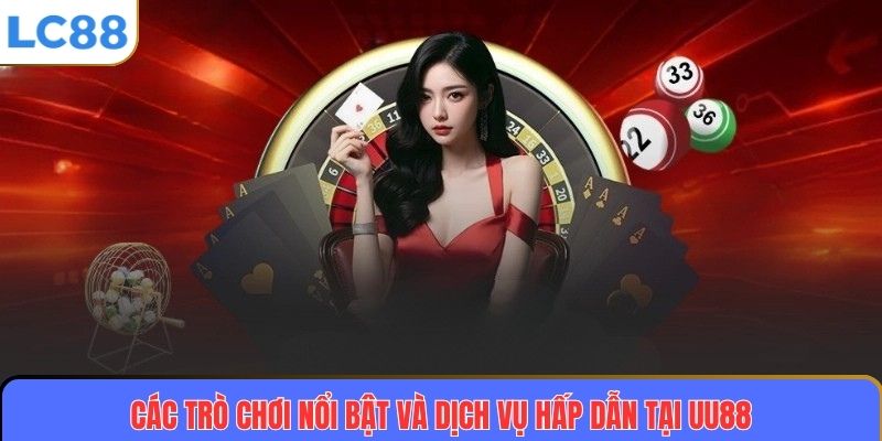 Các trò chơi nổi bật và dịch vụ hấp dẫn tại UU88