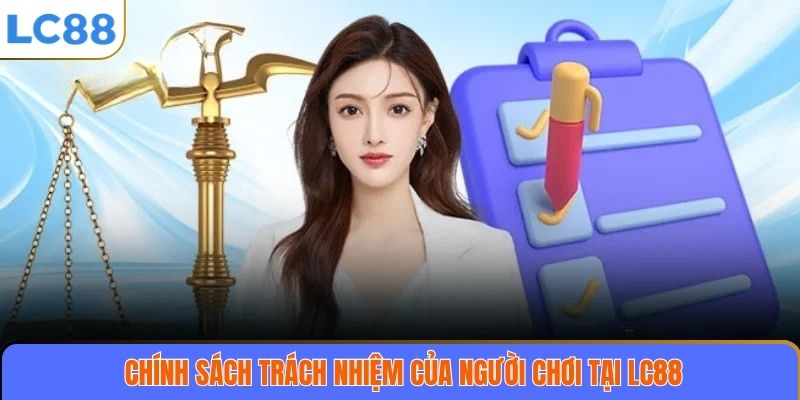 Chính sách trách nhiệm của người chơi tại LC88