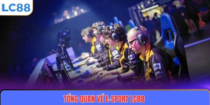 Tổng quan về E-sport LC88