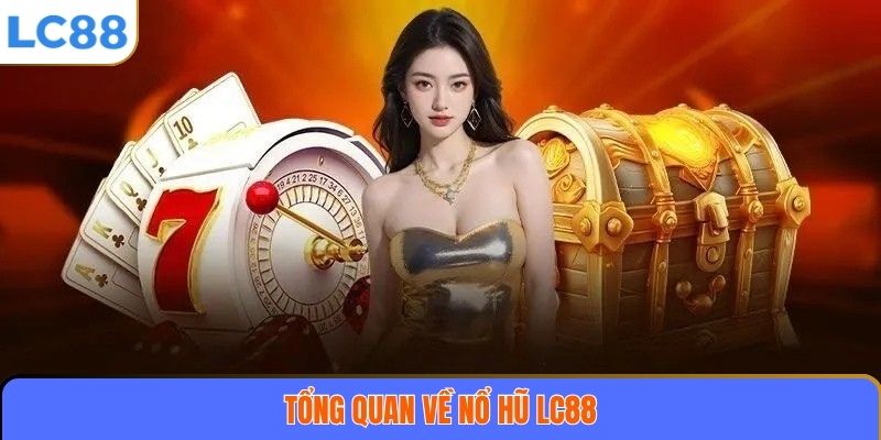 Tổng quan về nổ hũ LC88